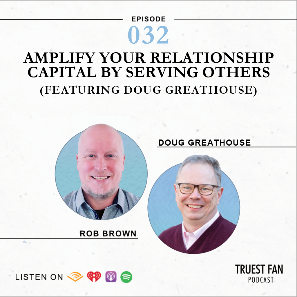 Amplify Your Relationship Capital By Serving Others (Featuring Doug Greathouse)